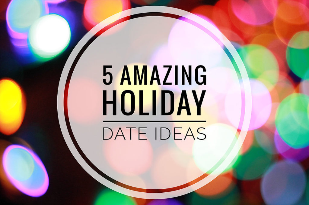 5 Amazing Holiday Date Ideas